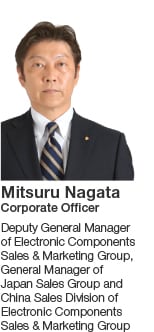 Mitsuru Nagata Corporate Officer Deputy General Manager of Electronic Components Sales & Marketing Group, General Manager of Japan Sales Group and China Sales Division of Electronic Components Sales & Marketing Group