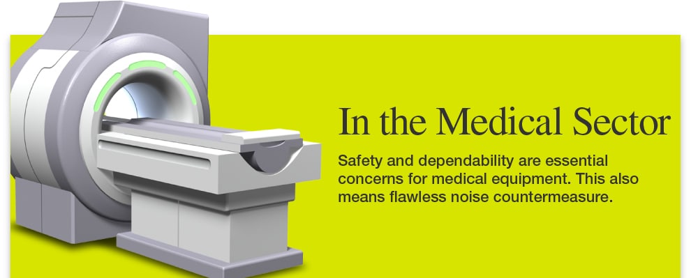 In the Medical Sector Safety and dependability are essential concerns for medical equipment. This also means flawless noise countermeasure.