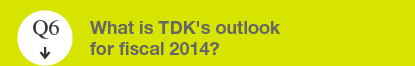 Q6 What is TDK's outlook for fiscal 2014?