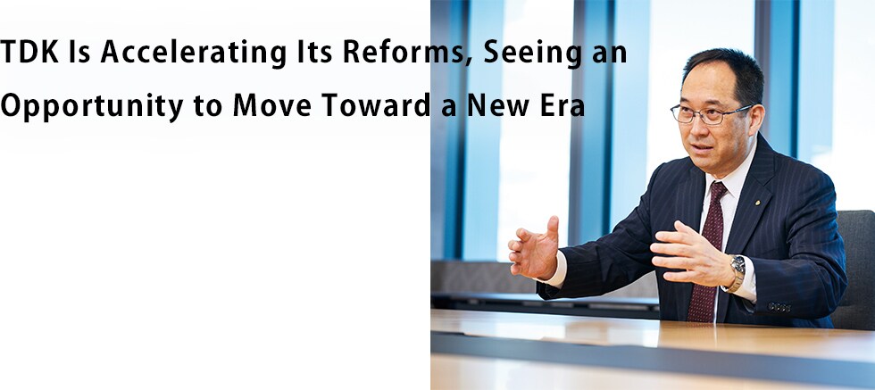 TDK Is Accelerating Its Reforms, Seeing an Opportunity to Move Toward a New Era