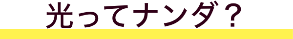 光ってナンダ？