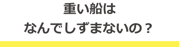 重い船はなんでしずまないの?
