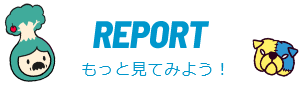 REPORT　他のレポートはこちら！