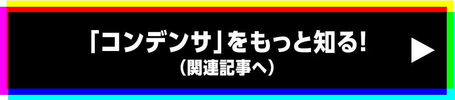 「コンデンサ」をもっと知る!（関連記事へ）