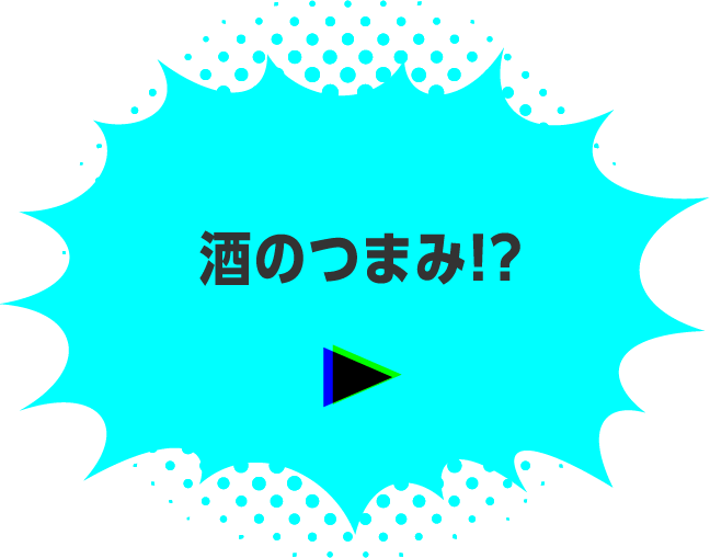 酒のつまみ！？