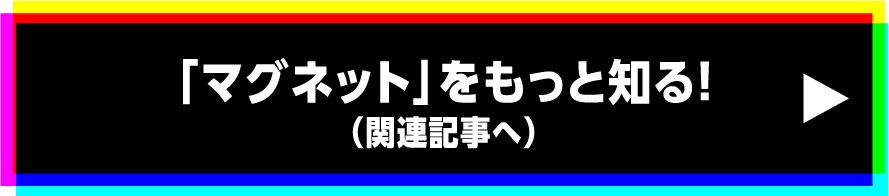 「マグネット」をもっと知る!（関連記事へ）