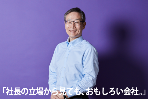 「社長の立場から見ても、おもしろい会社」